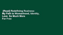 [Read] Redefining Realness: My Path to Womanhood, Identity, Love  So Much More  For Free