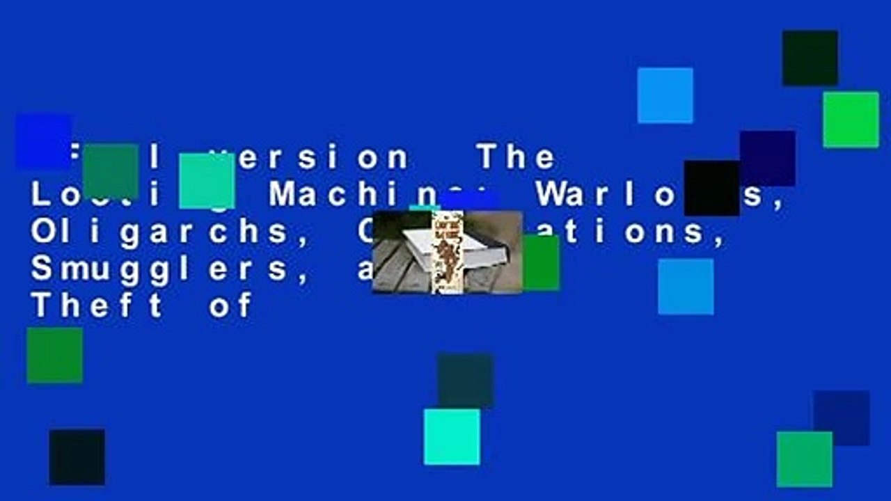 Full version  The Looting Machine: Warlords, Oligarchs, Corporations, Smugglers, and the Theft of