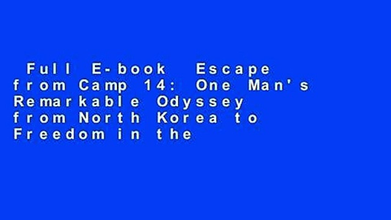 Full E-book  Escape from Camp 14: One Man's Remarkable Odyssey from North Korea to Freedom in the