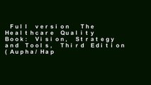 Full version  The Healthcare Quality Book: Vision, Strategy and Tools, Third Edition (Aupha/Hap