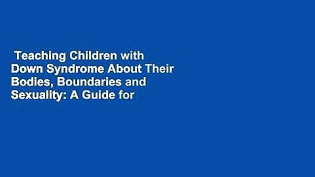 Teaching Children with Down Syndrome About Their Bodies, Boundaries and Sexuality: A Guide for