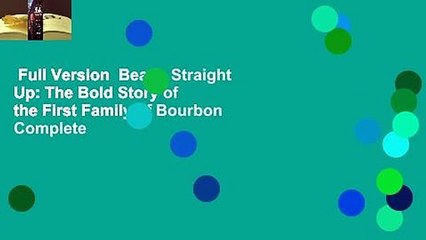 Full Version  Beam, Straight Up: The Bold Story of the First Family of Bourbon Complete