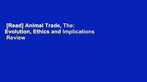 [Read] Animal Trade, The: Evolution, Ethics and Implications  Review