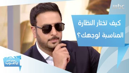 كيف تختار النظارة الشمسية حسب شكل وجهك؟