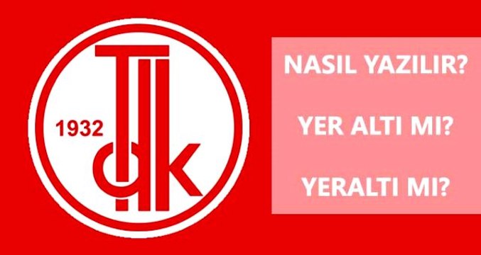 Yer altı nasıl yazılır? TDK'ya göre yer altı mı, yeraltı mı?