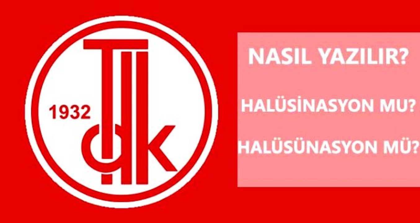 Halüsinasyon nasıl yazılır TDK'ya göre halüsinasyon mu, halüsünasyon mu?