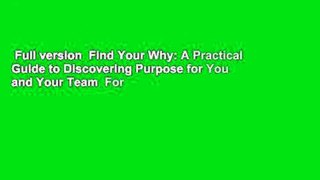Full version  Find Your Why: A Practical Guide to Discovering Purpose for You and Your Team  For