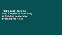 Full E-book  Turn the Ship Around!: A True Story of Building Leaders by Breaking the Rules  For