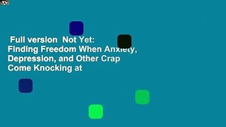 Full version  Not Yet: Finding Freedom When Anxiety, Depression, and Other Crap Come Knocking at