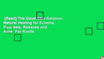 [Read] The Good Skin Solution: Natural Healing for Eczema, Psoriasis, Rosacea and Acne  For Kindle