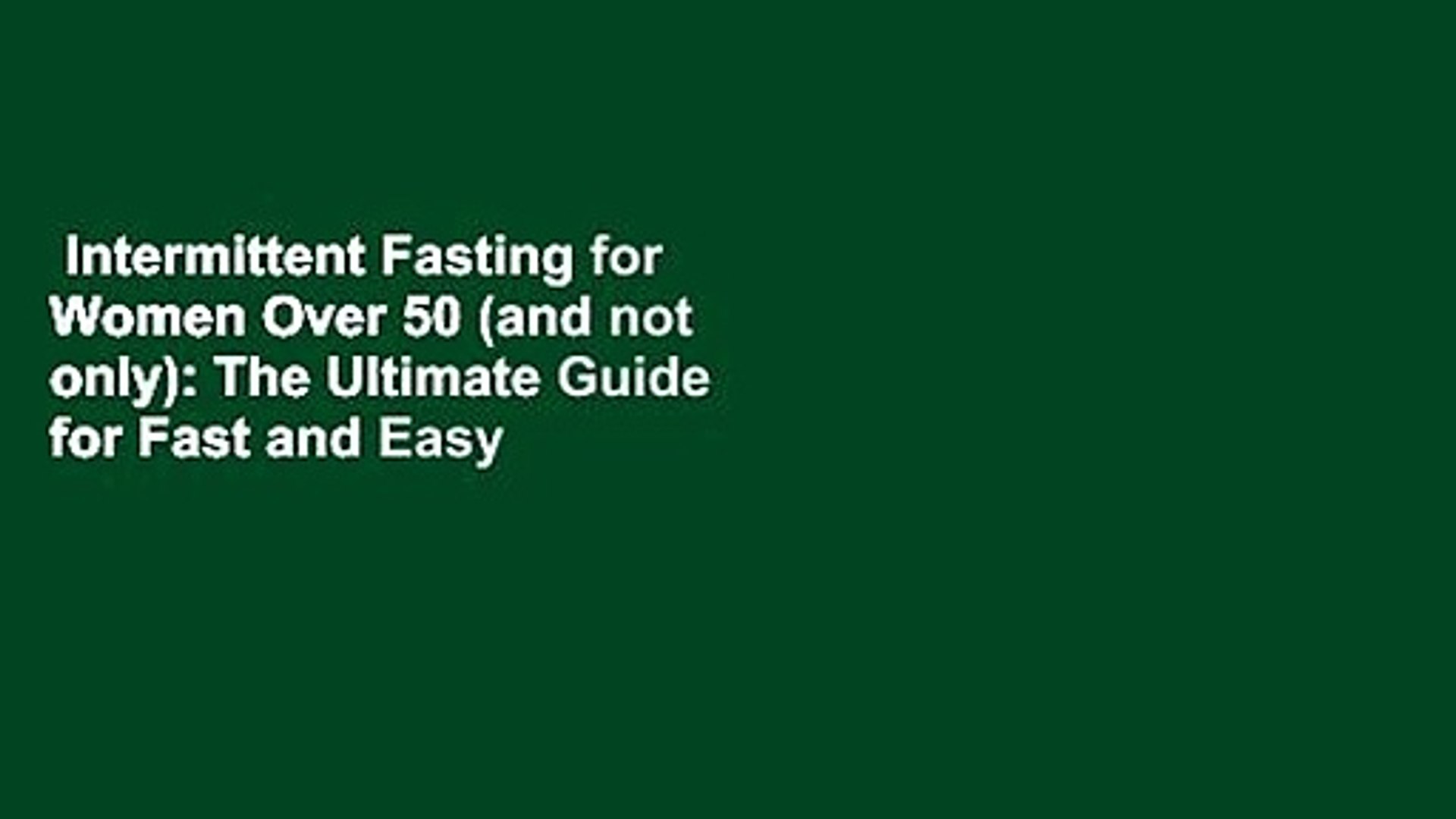 Intermittent Fasting for Women Over 50 (and not only): The Ultimate Guide for Fast and Easy