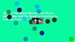 [Read] The Space Barons: Elon Musk, Jeff Bezos, and the Quest to Colonize the Cosmos Complete