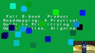 Full E-book  Product Roadmapping: A Practical Guide to Prioritizing Opportunities, Aligning