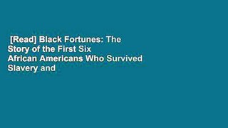 [Read] Black Fortunes: The Story of the First Six African Americans Who Survived Slavery and