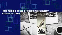 Full version  Black Privilege: Opportunity Comes to Those Who Create It Complete