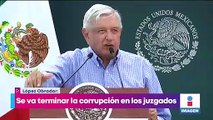 Se va a terminar la corrupción en los juzgados, dice López Obrador