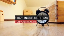 Changing Clocks Is Bad For Your Health