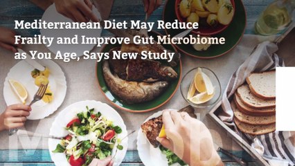 Mediterranean Diet May Reduce Frailty and Improve Gut Microbiome as You Age, Says New Study
