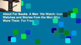About For Books  A Man  His Watch: Iconic Watches and Stories from the Men Who Wore Them  For Free