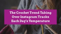 The Crochet Trend Taking Over Instagram Tracks Each Day's Temperature