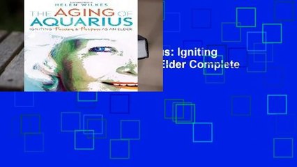 [Read] The Aging of Aquarius: Igniting Passion and Purpose as an Elder Complete