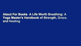 About For Books  A Life Worth Breathing: A Yoga Master's Handbook of Strength, Grace, and Healing