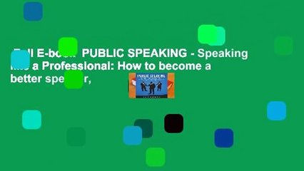Full E-book  PUBLIC SPEAKING - Speaking like a Professional: How to become a better speaker,