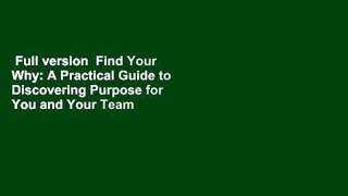 Full version  Find Your Why: A Practical Guide to Discovering Purpose for You and Your Team