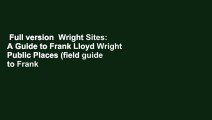Full version  Wright Sites: A Guide to Frank Lloyd Wright Public Places (field guide to Frank