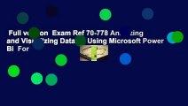 Full version  Exam Ref 70-778 Analyzing and Visualizing Data by Using Microsoft Power Bi  For