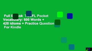 Full E-book  TOEFL Pocket Vocabulary: 600 Words + 420 Idioms + Practice Questions  For Kindle