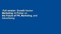 Full version  Growth Hacker Marketing: A Primer on the Future of PR, Marketing, and Advertising