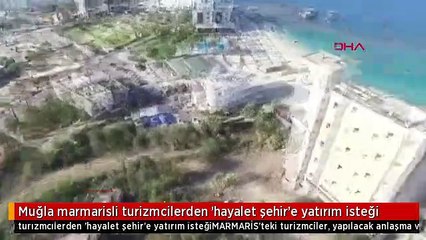 Muğla marmarisli turizmcilerden 'hayalet şehir'e yatırım isteği