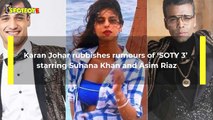 SOTY 3 Starring Shah Rukh Khan’s Daughter Suhana And Asim Riaz? Karan Johar FINALLY Responds To Rumours