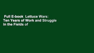 Full E-book  Lettuce Wars: Ten Years of Work and Struggle in the Fields of California  For Free