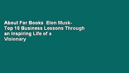 About For Books  Elon Musk- Top 10 Business Lessons Through an Inspiring Life of a Visionary