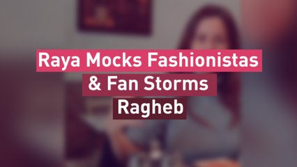 Raya Mocks Fashionistas & Fan Storms Ragheb... Albawaba Entz Weekly Picks!