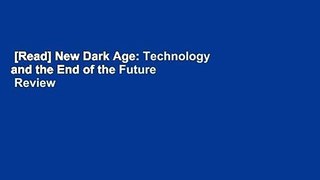 [Read] New Dark Age: Technology and the End of the Future  Review
