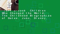 Full E-book  Children Who Changed the World: The Childhood Biographies of Gates, Jobs, Disney,