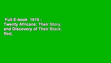 Full E-book  1619 - Twenty Africans: Their Story, and Discovery of Their Black, Red,   White