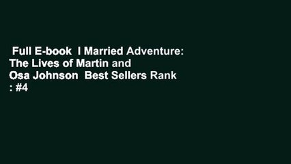 Full E-book  I Married Adventure: The Lives of Martin and Osa Johnson  Best Sellers Rank : #4