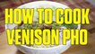 How to Make Venison Pho