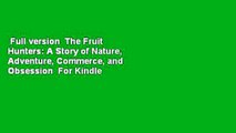 Full version  The Fruit Hunters: A Story of Nature, Adventure, Commerce, and Obsession  For Kindle