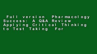 Full version  Pharmacology Success: A Q&A Review Applying Critical Thinking to Test Taking  For