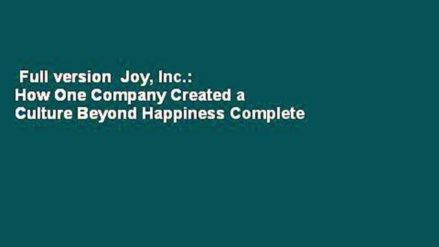 Full version Joy, Inc.: How One Company Created a Culture Beyond Happiness Complete