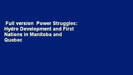 Full version  Power Struggles: Hydro Development and First Nations in Manitoba and Quebec