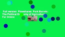 Full version  Plowshares  Pork Barrels: The Political Economy of Agriculture  For Online