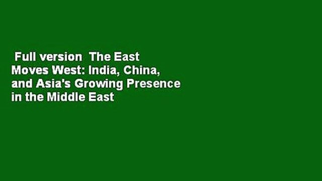 Full version The East Moves West: India, China, and Asia's Growing Presence in the Middle East