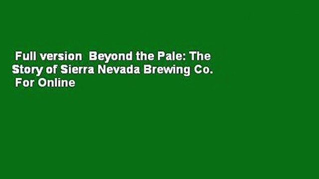 Full version Beyond the Pale: The Story of Sierra Nevada Brewing Co. For Online