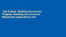 Full E-book  Building Blockchain Projects: Building decentralized Blockchain applications with